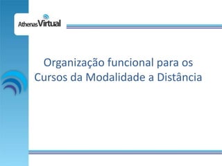 Organização funcional para os
Cursos da Modalidade a Distância
 