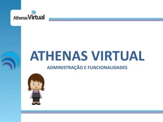 ATHENAS VIRTUAL
  ADMINISTRAÇÃO E FUNCIONALIDADES
 