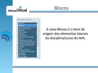 Blocos


  A caixa Blocos é o item de
origem dos elementos laterais
 da disciplina/curso do AVA.
 