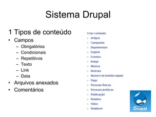 Sistema Drupal 1 Tipos de conteúdo Campos  Obrigatórios Condicionais Repetitivos Texto Link Data Arquivos anexados Comentários 