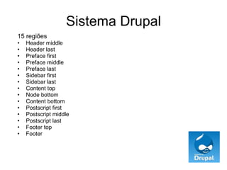 Sistema Drupal 15 regiões Header middle Header last  Preface first Preface middle Preface last Sidebar first Sidebar last Content top Node bottom Content bottom Postscript first Postscript middle Postscript last Footer top Footer 
