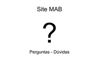 Site MAB ? Perguntas - Dúvidas 