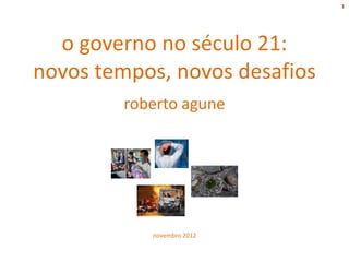 1

As Mídias Sociais Como Instrumento de Inovação Governamental


  o governo no século 21:
novos tempos, novos desafios
                   roberto agune




                          novembro 2012
 