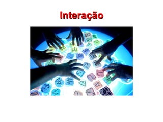 Interação
 