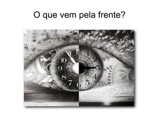 O que vem pela frente?
 