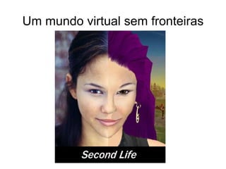Um mundo virtual sem fronteiras
 