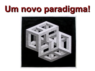 Um novo paradigma!
 