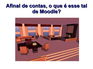 Afinal de contas, o que é esse tal
           de Moodle?
 