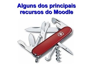 Alguns dos principais
 recursos do Moodle
 