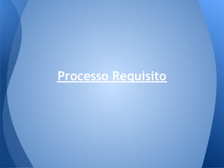 Processo Requisito
 