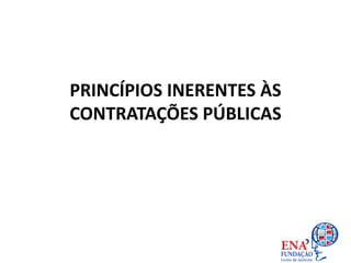 PRINCÍPIOS INERENTES ÀS
CONTRATAÇÕES PÚBLICAS
 