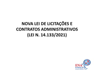 NOVA LEI DE LICITAÇÕES E
CONTRATOS ADMINISTRATIVOS
(LEI N. 14.133/2021)
 