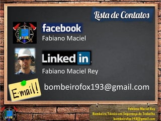 Fabiano Maciel
Fabiano Maciel Rey
bombeirofox193@gmail.com
 