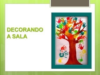 DECORANDO 
A SALA 
 