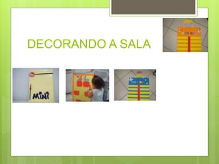 DECORANDO A SALA 
 