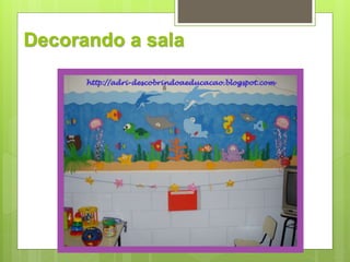 Decorando a sala 
 
