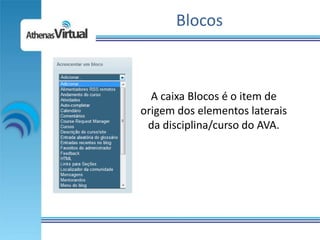 Blocos



  A caixa Blocos é o item de
origem dos elementos laterais
 da disciplina/curso do AVA.
 