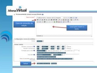 Caixa de comandos de
       edição.
                       Local para inserir o
                              texto.




         Salvar
 