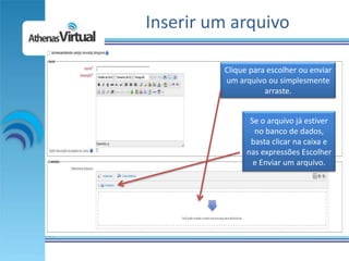 Inserir um arquivo

         Clique para escolher ou enviar
         um arquivo ou simplesmente
                    arraste.


                Se o arquivo já estiver
                 no banco de dados,
                basta clicar na caixa e
               nas expressões Escolher
                 e Enviar um arquivo.
 