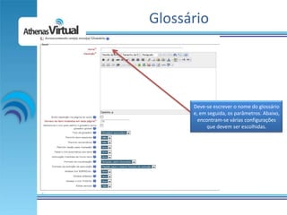 Glossário




      Deve-se escrever o nome do glossário
      e, em seguida, os parâmetros. Abaixo,
        encontram-se várias configurações
            que devem ser escolhidas.
 