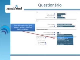 Questionário



Deve-se escolher como quer
feedback aconteça para cada
    questão finalizada.
 