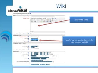 Wiki

               Escrever o texto




   Escolha o grupo que terá permissão
          para escrever no Wiki
 