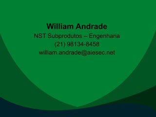 William Andrade
NST Subprodutos – Engenharia
(21) 98134-8458
william.andrade@aiesec.net
 