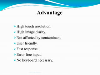 Advantage
NIET GR.NOIDA
High touch resolution.
High image clarity.
Not affected by contaminant.
User friendly.
Fast response.
Error free input.
No keyboard necessary.
 