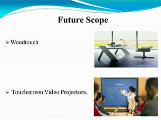 Future Scope
Woodtouch
 Touchscreen Video Projectors.
NIET GR.NOIDA
 