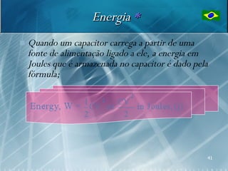 Energia *
   Quando um capacitor carrega a partir de uma
    fonte de alimentação ligado a ele, a energia em
    Joules que é armazenada no capacitor é dado pela
    fórmula;




                                                   41
 