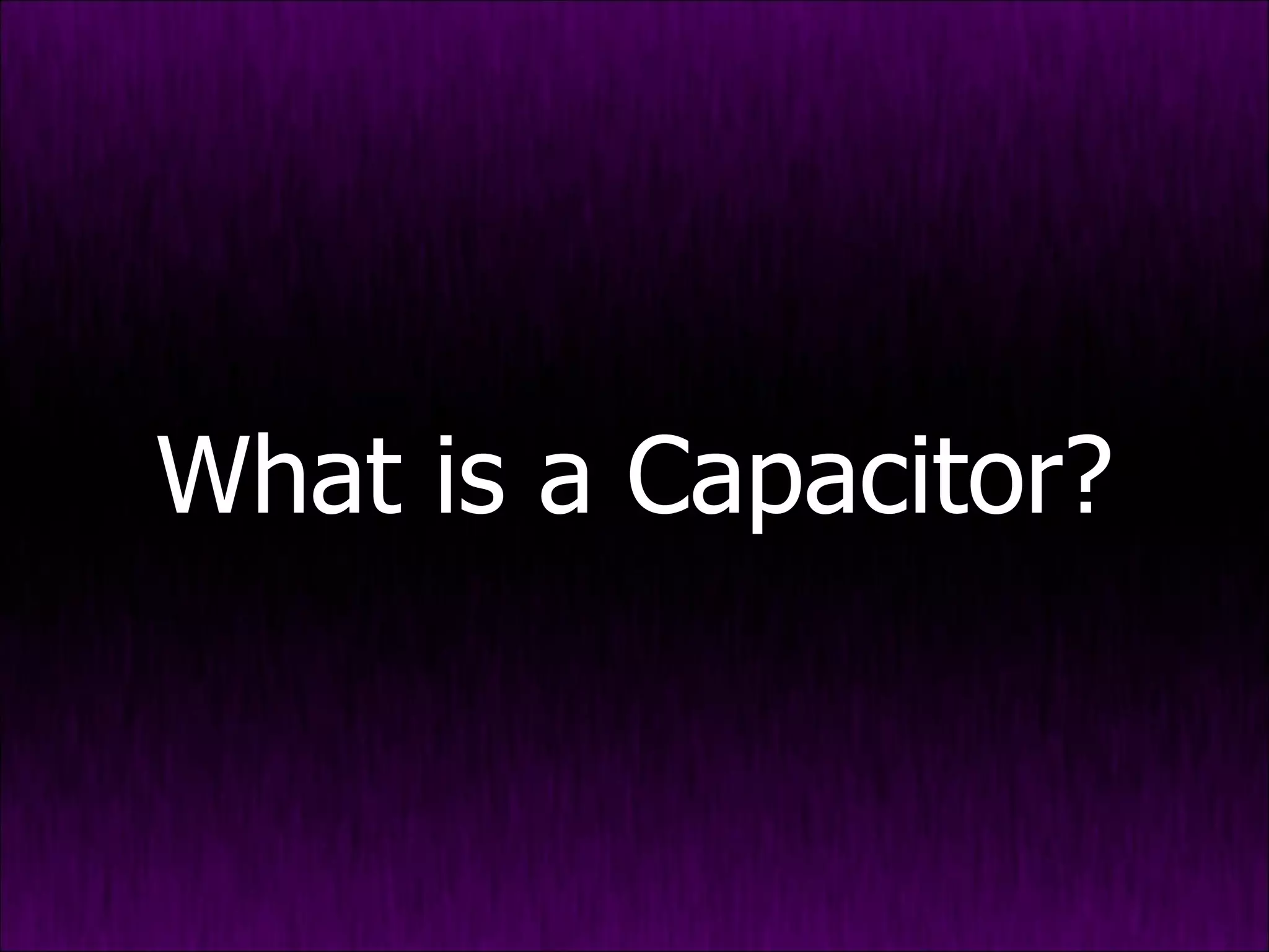 What is a Capacitor? 