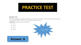 PRACTICE TEST
Answer: A
Cmed =
𝐴ϵ0 ϵr
d
 