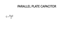 PARALLEL PLATE CAPACITOR
C =
𝐾𝜖0𝐴
𝑑
 
