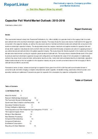 Find Industry reports, Company profiles
ReportLinker                                                                          and Market Statistics
                                              >> Get this Report Now by email!



Capacitor Foil World Market Outlook: 2013-2018
Published on March 2013

                                                                                                              Report Summary

Details


This new market research study from Paumanok Publications, Inc. offers visibility to a granular level on the supply chain for anode
and cathode foils to the aluminum electrolytic capacitor industry. The study shows the value and volume of demand for thin gage foil
consumed in the capacitor industry, as well as the value and volume of etched and formed anode and cathode foils consumed in the
aluminum electrolytic capacitor industry. The study breaks down the complex merchant and captive markets for capacitor foils and
shows which capacitor manufacturers etch and form their own foils; and which third party companies are active in supplying ready to
use etched anode and cathode foils to the global capacitor industry. The study shows the historical growth in the market over the past
decade and shows trends in pricing for capacitor grade anode and cathode foils. The study shows a detailed break-down of the costs
to produce aluminum electrolytic capacitors by type and configuration and illustrates the value of foil consumption in radial leaded,
vertical chip, snap mount, screw terminal, solid polymer aluminum chip, motor start and axial leaded aluminum electrolytic capacitors.
Global market shares for thin foil suppliers to the capacitor industry are given; as well as market shares for thin foil supply of 99.8%
cathode foils and 99.9% anode foils.


Forecasts in terms of value, volume and pricing for capacitor foils is given from 2013 to 2018 as well as end-market drivers in
consumer audio and video imaging; computer and peripheral; power supplies, renewable energy, automotive, telecom power, and
specialty markets are addressed. Forecasts are given for capacitor foil consumption by capacitor configuration to 2018.




                                                                                                               Table of Content

Table of Contents


1.0 INTRODUCTION:                    9


About the Author:                9
Research Methodology Employed:                                 10
The Paumanok Research Methodology:                                  10
Government Data Collection and Resources:                            10
Secondary Published Sources:                             11
Primary Intelligence Gathering:                          11
Fixed Capacitors and Their Respective Sub-Categories: FY 2013             11
The Capacitor Supply Chain:                            12
Mining of Raw Materials:                               12
Raw Materials Processing:                            12
Component Manufacturing:                                 13
Component Distribution:                               13
End-Market Consumption:                             13
Recycling of Critical Materials:                              14



Capacitor Foil World Market Outlook: 2013-2018 (From Slideshare)                                                                  Page 1/10
 