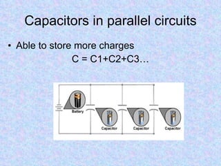 Capacitors in parallel circuits Able to store more charges C = C1+C2+C3… 