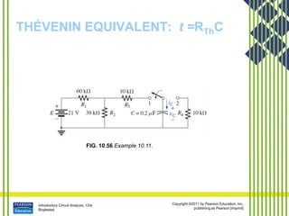 Introductory Circuit Analysis, 12/e
Boylestad
Copyright ©2011 by Pearson Education, Inc.
publishing as Pearson [imprint]
THÉVENIN EQUIVALENT: t =RThC
FIG. 10.56 Example 10.11.
 