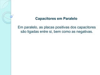Capacitores em Paralelo

Em paralelo, as placas positivas dos capacitores
 são ligadas entre si, bem como as negativas.
 