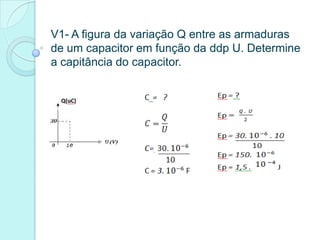 V1- A figura da variação Q entre as armaduras
de um capacitor em função da ddp U. Determine
a capitância do capacitor.
 