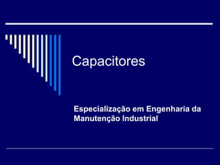 Capacitores

Especialização em Engenharia da
Manutenção Industrial

 