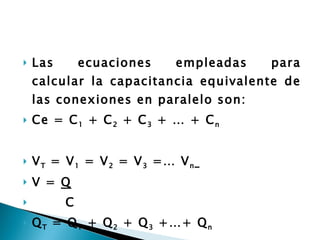 <ul><li>Las ecuaciones empleadas para calcular la capacitancia equivalente de las conexiones en paralelo son: </li></ul><u...