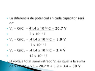 <ul><li>La diferencia de potencial en cada capacitor será de: </li></ul><ul><li>V 1  = Q/C 1  =  41.4 x 10 -12  C =   20.7...