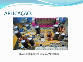 APLICAÇÃO:PLACA DE CIRCUITO COM CAPACITORES
