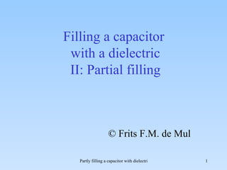 Filling a capacitor  with a dielectric II: Partial filling © Frits F.M. de Mul 