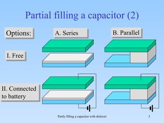 Partial filling a capacitor (2) A. Series B. Parallel I. Free II. Connected to battery Options: 