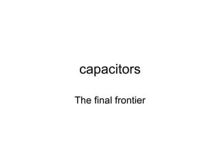 capacitors The final frontier 