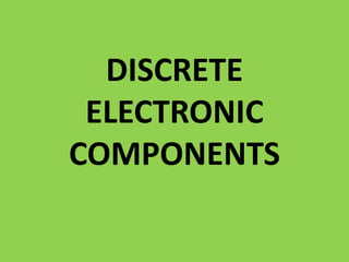 DISCRETE
ELECTRONIC
COMPONENTS
 