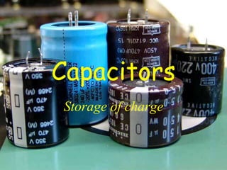 Capacitors 
Storage of charge 
 