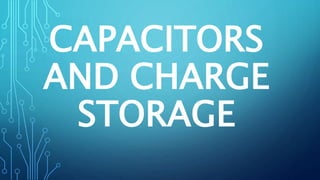 CAPACITORS
AND CHARGE
STORAGE
 