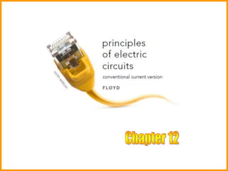 Chapter 12
Principles of Electric Circuits, Conventional Flow, 9th ed.
Floyd
© 2010 Pearson Higher Education,
Upper Saddle River, NJ 07458. • All Rights Reserved
 