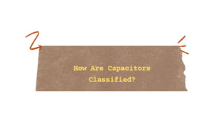How Are Capacitors
Classified?
 